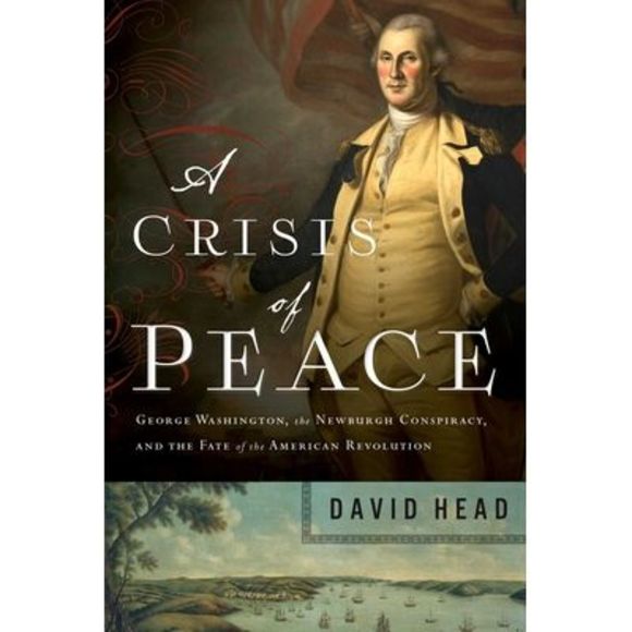 A Crisis of Peace: George Washington, the Newburgh Conspiracy, and the Fate of t - Picture 1 of 1